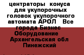  центраторы (конуса) для укупорочных головок укупорочного автомата АРОЛ - Все города Бизнес » Оборудование   . Архангельская обл.,Пинежский 